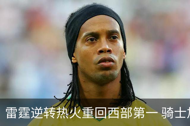 雷霆逆转热火重回西部第一 骑士加时胜森林狼